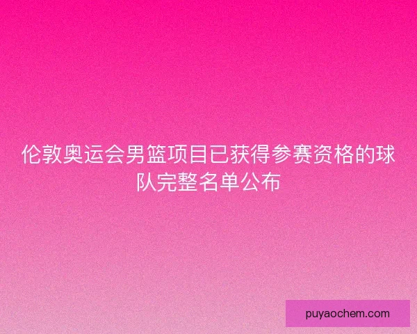 伦敦奥运会男篮项目已获得参赛资格的球队完整名单公布